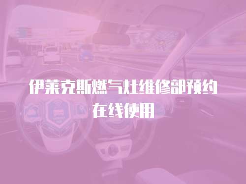 伊萊克斯燃氣灶維修部預約在線使用