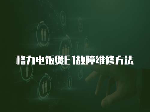 格力電飯煲E1故障維修方法