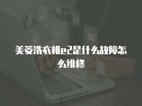 美菱洗衣機e2是什么故障怎么維修