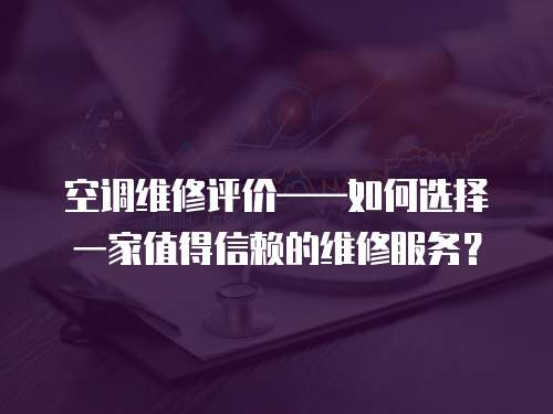 空調維修評價——如何選擇一家值得信賴的維修服務？