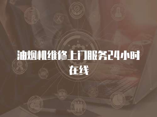 油煙機(jī)維修上門服務(wù)24小時在線