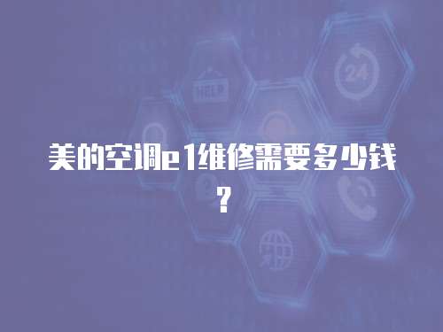 美的空調(diào)e1維修需要多少錢？