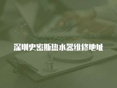 深圳史密斯熱水器維修地址