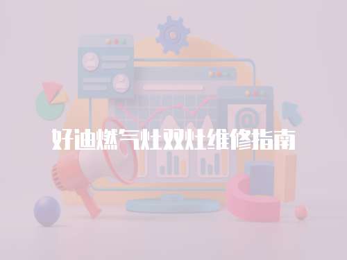好迪燃?xì)庠铍p灶維修指南