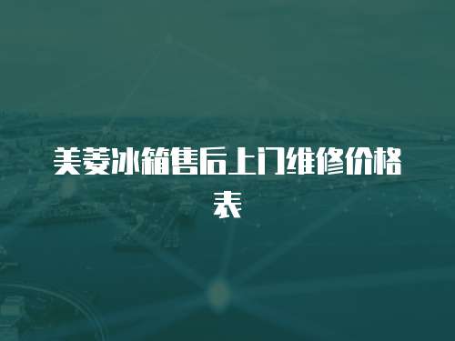 美菱冰箱售后上門維修價格表