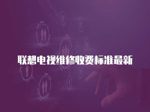 聯想電視維修收費標準最新