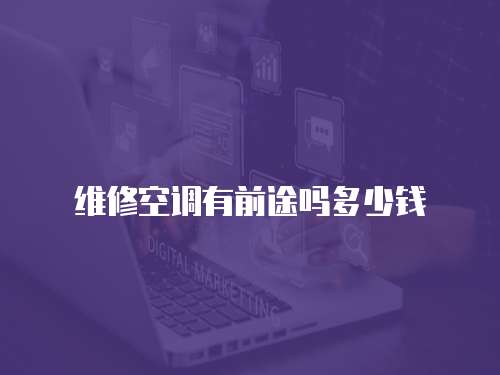 維修空調有前途嗎多少錢