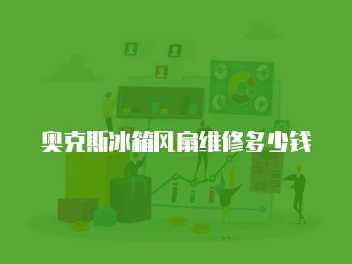 奧克斯冰箱風扇維修多少錢