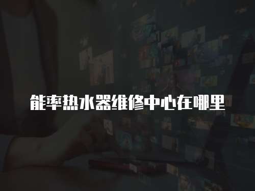能率熱水器維修中心在哪里