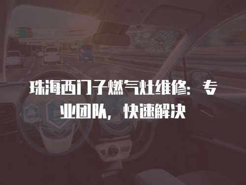 珠海西門子燃氣灶維修：專業團隊，快速解決