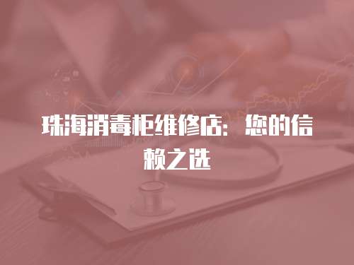 珠海消毒柜維修店：您的信賴之選