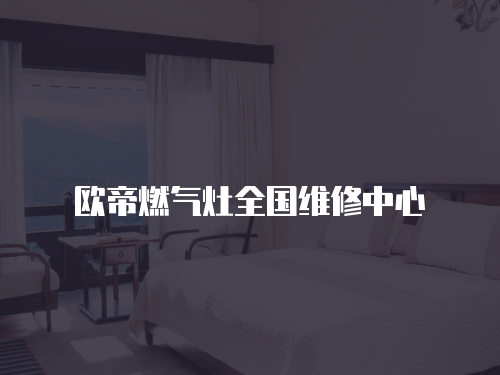 歐帝燃氣灶全國維修中心