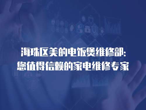 海珠區(qū)美的電飯煲維修部：您值得信賴的家電維修專家