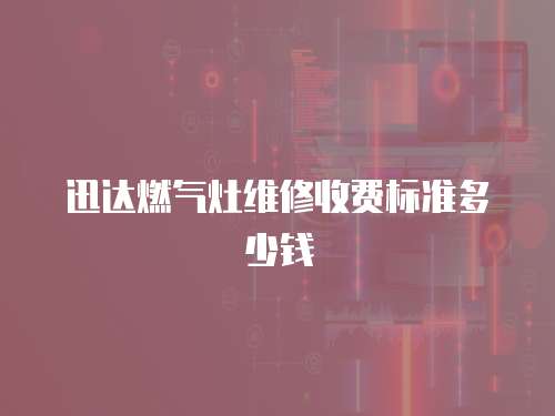 迅達燃氣灶維修收費標準多少錢