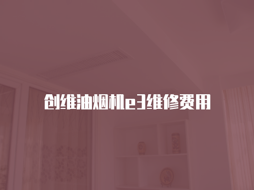 創維油煙機e3維修費用