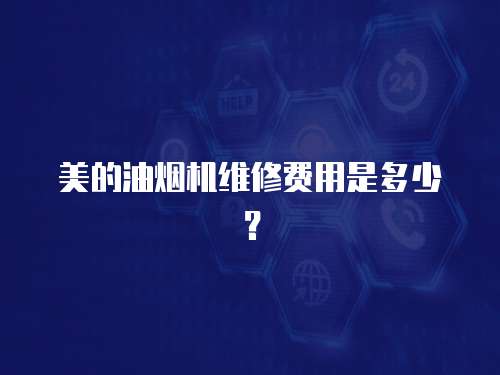 美的油煙機維修費用是多少？