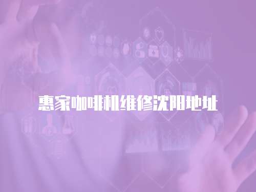 惠家咖啡機維修沈陽地址