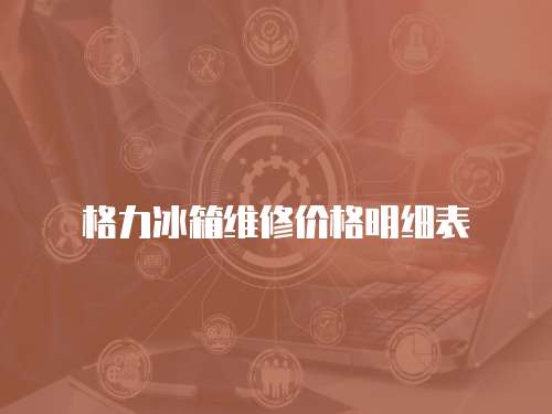 格力冰箱維修價格明細表
