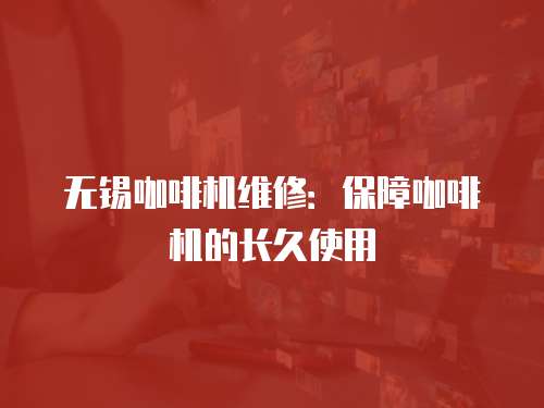 無錫咖啡機維修：保障咖啡機的長久使用