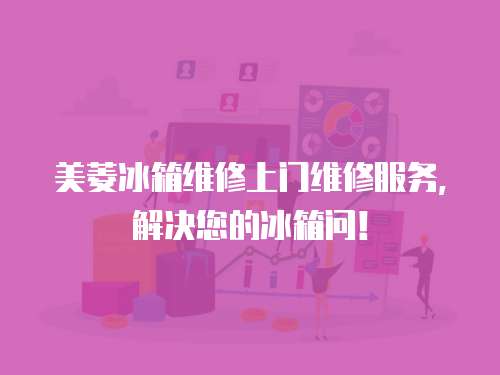 美菱冰箱維修上門維修服務，解決您的冰箱問！