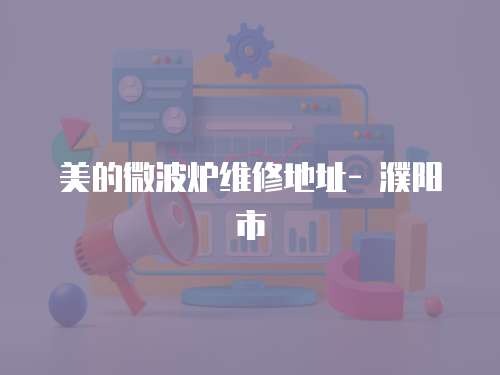 美的微波爐維修地址- 濮陽市