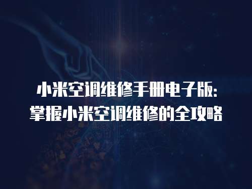 小米空調維修手冊電子版：掌握小米空調維修的全攻略