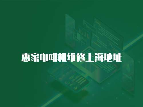 惠家咖啡機(jī)維修上海地址