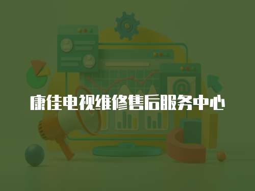 康佳電視維修售后服務中心