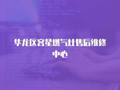 華龍區容星燃氣灶售后維修中心