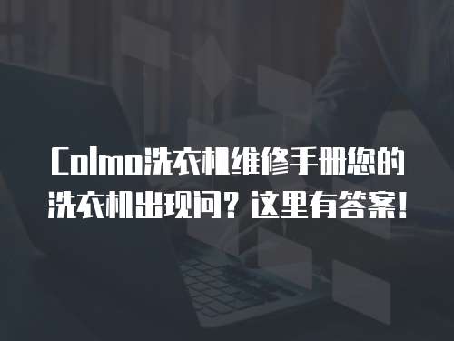 Colmo洗衣機維修手冊您的洗衣機出現問？這里有答案！