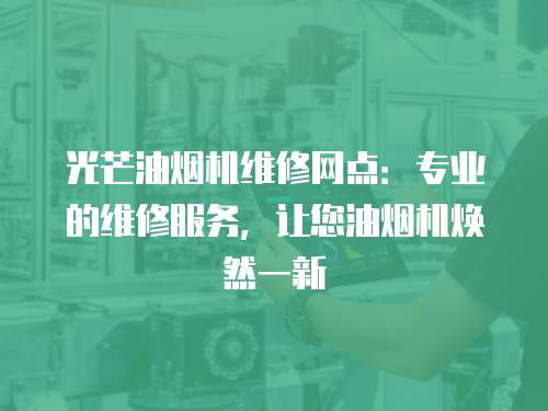 光芒油煙機維修網點：專業的維修服務，讓您油煙機煥然一新
