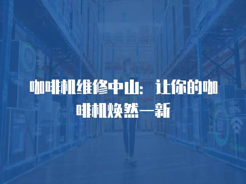 咖啡機維修中山：讓你的咖啡機煥然一新