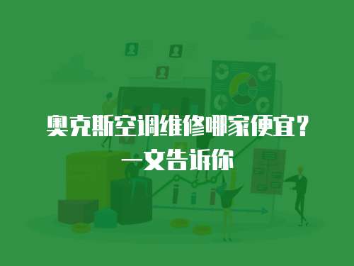 奧克斯空調(diào)維修哪家便宜？一文告訴你