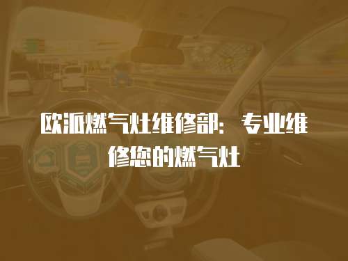 歐派燃氣灶維修部：專業維修您的燃氣灶