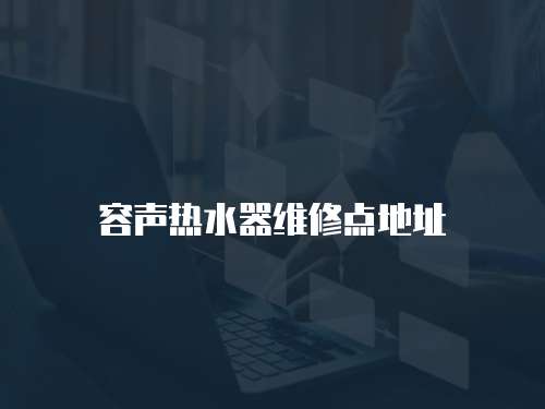 容聲熱水器維修點地址