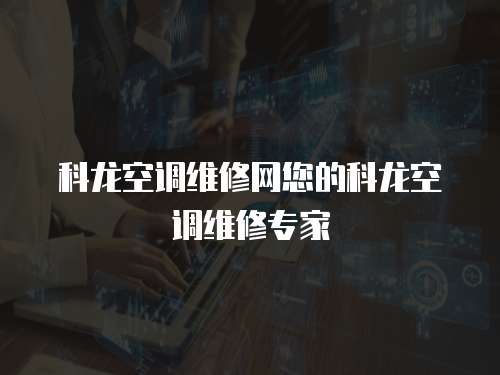 科龍空調維修網您的科龍空調維修專家