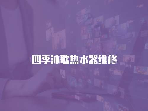 四季沐歌熱水器維修