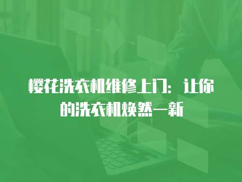 櫻花洗衣機維修上門：讓你的洗衣機煥然一新