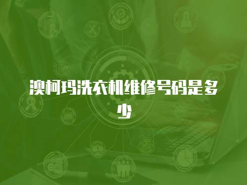 澳柯瑪洗衣機維修號碼是多少