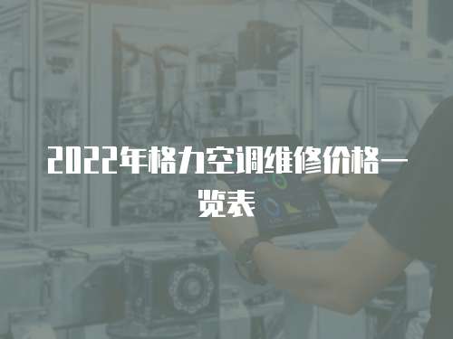 2022年格力空調維修價格一覽表