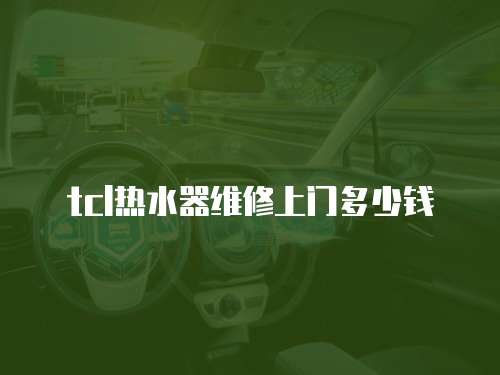 tcl熱水器維修上門多少錢