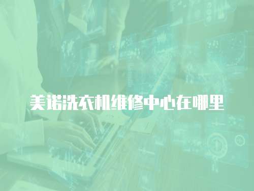 美諾洗衣機維修中心在哪里