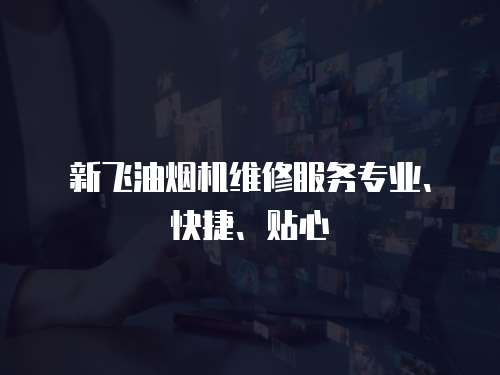 新飛油煙機維修服務專業、快捷、貼心