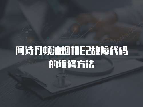 阿詩丹頓油煙機E2故障代碼的維修方法
