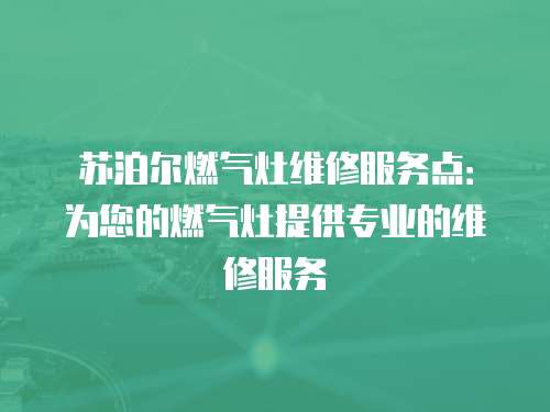 蘇泊爾燃氣灶維修服務點：為您的燃氣灶提供專業的維修服務