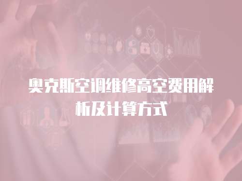 奧克斯空調維修高空費用解析及計算方式