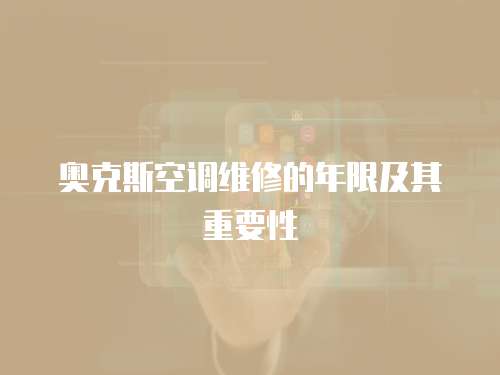 奧克斯空調(diào)維修的年限及其重要性