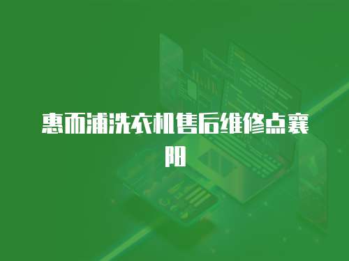 惠而浦洗衣機售后維修點襄陽