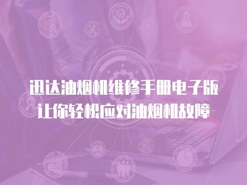 迅達油煙機維修手冊電子版讓你輕松應對油煙機故障