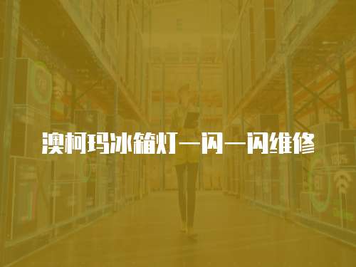 澳柯瑪冰箱燈一閃一閃維修